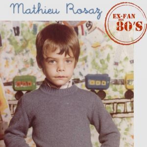 Mathieu ROSAZ reprend Jeanne, Mylène, Jakie, Corynne... sur l'album "Ex-fan des 80's"