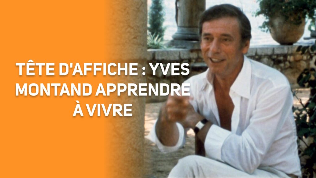 Tête d'affiche : Yves Montand apprendre à vivre